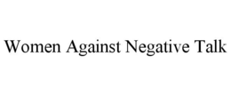 WOMEN AGAINST NEGATIVE TALK trademark