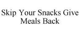 SKIP YOUR SNACKS GIVE MEALS BACK trademark