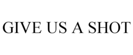 GIVE US A SHOT trademark