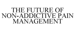 THE FUTURE OF NON-ADDICTIVE PAIN MANAGEMENT trademark