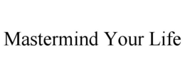 MASTERMIND YOUR LIFE trademark