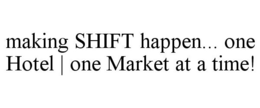MAKING SHIFT HAPPEN... ONE HOTEL | ONE MARKET AT A TIME! trademark