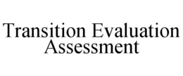 TRANSITION EVALUATION ASSESSMENT trademark