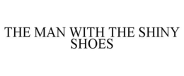 THE MAN WITH THE SHINY SHOES trademark