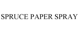 SPRUCE PAPER SPRAY trademark