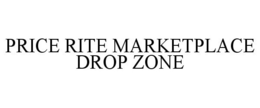 PRICE RITE MARKETPLACE DROP ZONE trademark