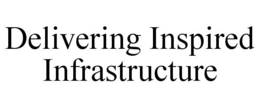 DELIVERING INSPIRED INFRASTRUCTURE trademark