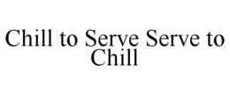 CHILL TO SERVE SERVE TO CHILL trademark