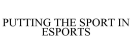 PUTTING THE SPORT IN ESPORTS trademark