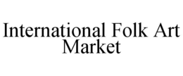 INTERNATIONAL FOLK ART MARKET trademark