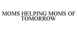 MOMS HELPING MOMS OF TOMORROW trademark