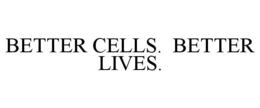 BETTER CELLS. BETTER LIVES. trademark