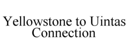YELLOWSTONE TO UINTAS CONNECTION trademark