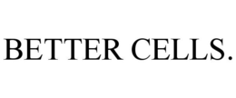 BETTER CELLS. trademark