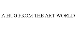 A HUG FROM THE ART WORLD trademark