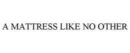 A MATTRESS LIKE NO OTHER trademark