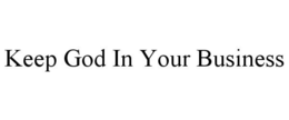 KEEP GOD IN YOUR BUSINESS trademark