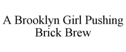 A BROOKLYN GIRL PUSHING BRICK BREW trademark