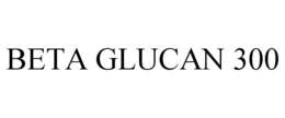 BETA GLUCAN 300 trademark