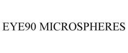 EYE90 MICROSPHERES trademark