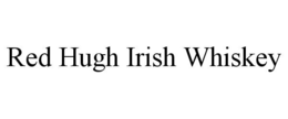 RED HUGH IRISH WHISKEY trademark