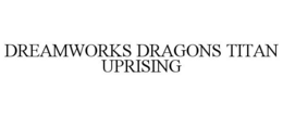 DREAMWORKS DRAGONS TITAN UPRISING trademark