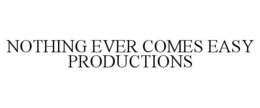 NOTHING EVER COMES EASY PRODUCTIONS trademark
