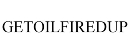 GETOILFIREDUP trademark