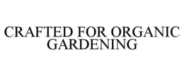 CRAFTED FOR ORGANIC GARDENING trademark