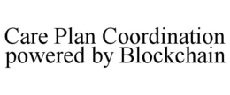 CARE PLAN COORDINATION POWERED BY BLOCKCHAIN trademark