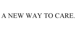 A NEW WAY TO CARE. trademark