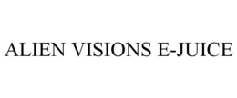 ALIEN VISIONS E-JUICE trademark