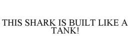 THIS SHARK IS BUILT LIKE A TANK! trademark