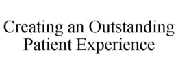 CREATING AN OUTSTANDING PATIENT EXPERIENCE trademark