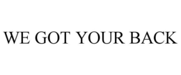 WE GOT YOUR BACK trademark