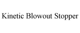 KINETIC BLOWOUT STOPPER trademark
