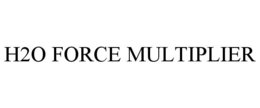 H2O FORCE MULTIPLIER trademark