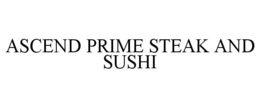 ASCEND PRIME STEAK AND SUSHI trademark
