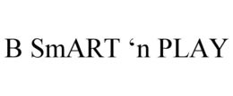 B SMART 'N PLAY trademark