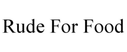 RUDE FOR FOOD trademark