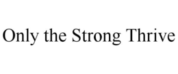 ONLY THE STRONG THRIVE trademark