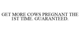 GET MORE COWS PREGNANT THE 1ST TIME. GUARANTEED. trademark