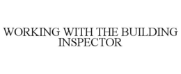 WORKING WITH THE BUILDING INSPECTOR trademark