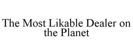 THE MOST LIKABLE DEALER ON THE PLANET trademark