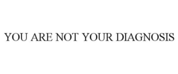 YOU ARE NOT YOUR DIAGNOSIS trademark