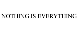 NOTHING IS EVERYTHING trademark