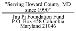 "SERVING HOWARD COUNTY, MD SINCE 1990" _________________________________________ TAU PI FOUNDATION FUND P.O. BOX 458 COLUMBIA MARYLAND 21046 trademark