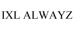 IXL ALWAYZ trademark