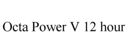 OCTA POWER V 12 HOUR trademark