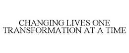 CHANGING LIVES ONE TRANSFORMATION AT A TIME trademark